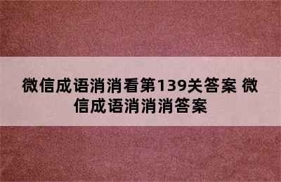 微信成语消消看第139关答案 微信成语消消消答案